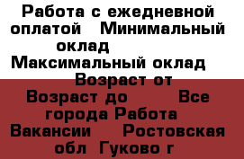 Работа с ежедневной оплатой › Минимальный оклад ­ 30 000 › Максимальный оклад ­ 100 000 › Возраст от ­ 18 › Возраст до ­ 40 - Все города Работа » Вакансии   . Ростовская обл.,Гуково г.